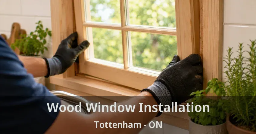 Wood Window Installation Tottenham - ON